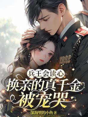 兵王会读心，换亲的真千金被宠哭